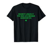 Most Likely To Do An Irish Goodbye Funny St Patricks Day T-Shirt