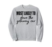 Most likely to drive the getaway car matching friends family Sweatshirt