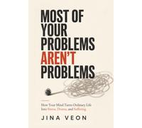 Most of Your Problems Aren’t Problems: How to Stop Overthinking What Happened, Fearing What Hasn’t, and Carrying What Isn’t Yours