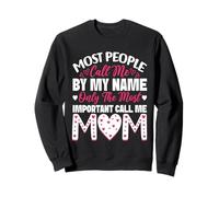 Most People Call Me By My Name Only The Most Important Mom Sweatshirt