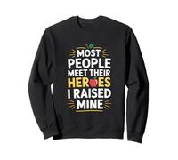 Most People Meet Their Heroes I Raised Mine Sweatshirt