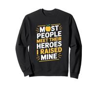 Most People Meet Their Heroes I Raised Mine Sweatshirt