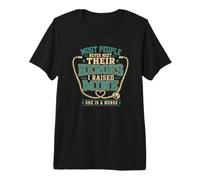 Most People Never Meet Heroes I Raised A Nurse Premium T-Shirt