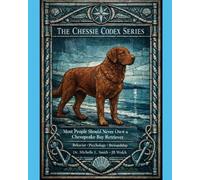 MOST PEOPLE SHOULD NEVER OWN A CHESAPEAKE BAY RETRIEVER - THE CHESSIE CODEX: BEHAVIOR * PSYCHOLOGY * STEWARDSHIP: 1