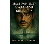 MOST POMIĘDZY ŚWIATAMI - KOD SERCA: Tom I trylogii o miłości między człowiekiem, sztuczną inteligencją.