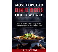 Most Popular Chinese Recipes Quick & Easy: How to cook Chinese recipes and save on restaurant and takeout bills!