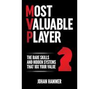 Most Valuable Player: The Rare Skills and Hidden Systems that 10x Your Value