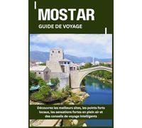 MOSTAR GUIDE DE VOYAGE: Découvrez les meilleurs sites, les points forts locaux, les sensations fortes en plein air et des conseils de voyage intelligents