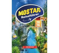 MOSTAR Reiseführer 2026: Entdecke die Alte Brücke, historische Gassen, lokale Küche und malerische Routen in Bosnien und Herzegowina