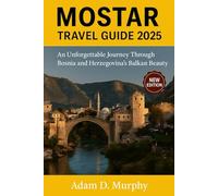 Mostar Travel Guide 2025: An Unforgettable Journey Through Bosnia and Herzegovina’s Balkan Beauty
