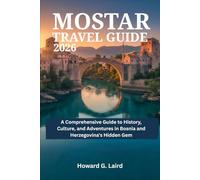 MOSTAR TRAVEL GUIDE 2026: A Comprehensive Guide to History, Culture, and Adventures in Bosnia and Herzegovina's Hidden Gem