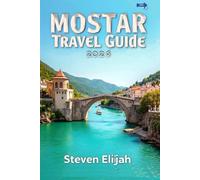 Mostar Travel Guide 2026: Explore the Best Attractions, Local Culture, Food, and Hidden Gems in Mostar, Bosnia and Herzegovina (Every travelers guide)