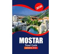 Mostar Travel Guide 2026: Exploring Bosnia and Herzegovina's Historic Landmarks, Scenic Views, Top Destination, Culture, Local Cuisine and Adventures