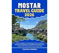 Mostar Travel Guide 2026: Practical Insights for Exploring the city in southern Bosnia and Herzegovina, straddling the Neretva River Packed with Local ... (Destination Unlocked with Local Map Secrets)