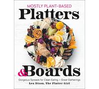 Mostly Plant-Based Platters & Boards: Gorgeous Spreads for Clean Eating and Great Gatherings