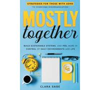 Mostly Together: Strategies for those with ADHD to overcome disorganization, build sustainable systems, and feel more in control of daily environments and life.