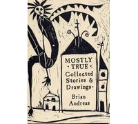 Mostly True: Collected Stories & Drawings