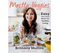 Mostly Veggies : Easy Make-Ahead Meals for Healthy Living