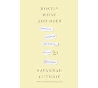Mostly What God Does: Reflections on Seeking and Finding His Love Everywhere