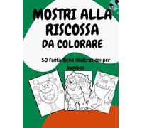 Mostri Alla Riscossa Da Colorare: 50 Fantastiche Illustrazioni Per Bambini