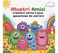 Mostri Amici: Creature carine e poco spaventose da Colorare | Libro da Colorare per Bambini | Regala ai bambini un mondo di fantasia tutto da colorare (Il Mondo da Colorare dei Bambini)