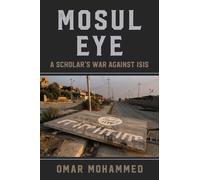 Mosul Eye : A Scholar's War Against ISIS