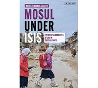 Mosul under ISIS : Eyewitness Accounts of Life in the Caliphate