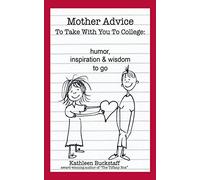 Mother Advice To Take With You To College: Humor, Inspiration and Wisdom To Go