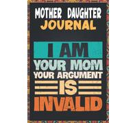 Mother And Daughter Journal I am Your Mom Your Argument Is Invalid: Mother's Guided Journal and Memory Keepsake Book, A Mother And Daughter Fill In ... Mother's Day Gifts For Mom From Daughter