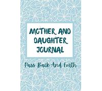 Mother And Daughter Journal Pass Back And Forth: Mother And Daughter Journal Shared Memories And Keepsakes,Just between us mother and daughter journal,mother and daughter journal for teens