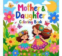 Mother and Daughter Loving Moments Creative Bonding Joyful Togetherness Heartwarming Emotional Connection Relaxing Family Time coloring book: A ... the nurturing playful joyful and meaningful