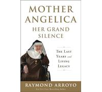 Mother Angelica Her Grand Silence: The Last Years and Living Legacy