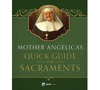 Mother Angelica's Quick Guide to the Sacraments: To the Sacraments