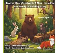 Mother Bear Constructs A New Home For Her Family: A Building Story (SERIES TITLE: MOTHER BEAR'S FAMILY & FRIENDS - EXPERIENCE AND ABILITIES BOOKS)