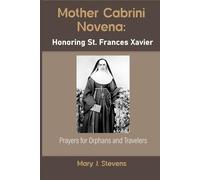 Mother Cabrini Novena: Honoring St. Frances Xavier: Prayers for Orphans and Travelers