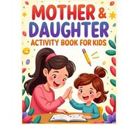 Mother & Daughter Activity Book for Kids: A Fun and Engaging Activity Book for Mothers and Daughters to Enjoy Together (Parent-Child Activity Book Series)