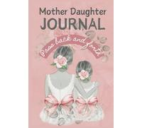 Mother Daughter Journal Pass Back and Forth: An Activity Book Designed to Explore Your Hearts, Minds, and Souls with 100s of Exciting Prompts and Tasks for Unbreakable Bonding