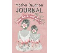 Mother Daughter Journal Pass Back and Forth: An Activity Book Designed to Explore Your Hearts, Minds, and Souls with 100s of Exciting Prompts and Tasks for Unbreakable Bonding