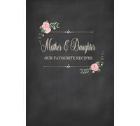 Mother & Daughter - Our Favourite Recipes: Fill in the Blank Cookbook and Recipe Organiser to Collect Your Most Treasured Family Meals