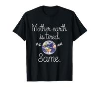 Mother Earth is Tired Same Funny Earth Day Planet T-Shirt