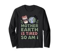 Mother Earth is Tired So Am I Funny Eco Mom Life Long Sleeve T-Shirt