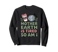 Mother Earth Is Tired So Am I Funny Eco Mom Life Sweatshirt