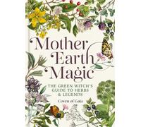Mother Earth Magic : The Green Witch’s Guide to Herbs and Legends