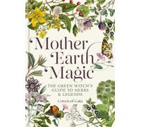Mother Earth Magic: The Green Witch’s Guide to Herbs and Legends