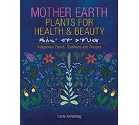 Mother Earth Plants for Health & Beauty: Indigenous Plants, Traditions, and Recipes