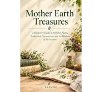 Mother Earth Treasures: A Beginner's Guide to Familiar Plants, Traditional Preparations, and the Wisdom of the Seasons
