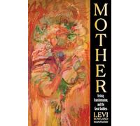 Mother: Ecstasy, Transformation, and the Great Goddess