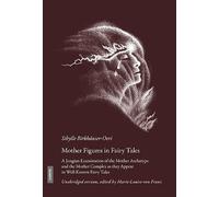 Mother Figures in Fairy Tales: A Jungian Examination of the Mother Archetype and the Mother Complex as they Appear in Well-Known Fairy Tales