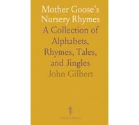 Mother Goose’s Nursery Rhymes: A Collection of Alphabets, Rhymes, Tales, and Jingles