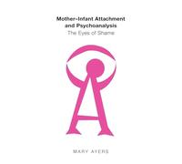 Mother-Infant Attachment and Psychoanalysis: The Eyes of Shame – Routledge